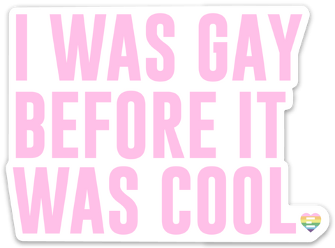 I Was Gay Before It Was Cool Sticker